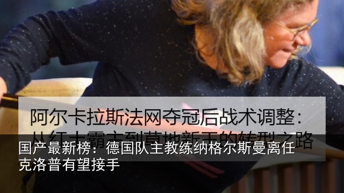 国产最新榜:德国队主教练纳格尔斯曼离任克洛普有望接手