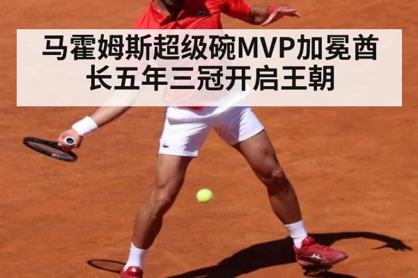 马霍姆斯超级碗MVP加冕酋长五年三冠开启王朝