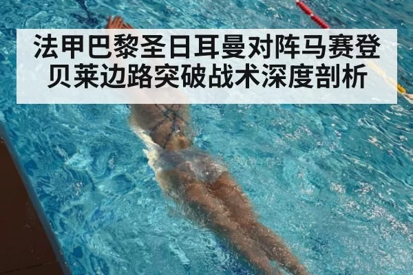 法甲巴黎圣日耳曼对阵马赛登贝莱边路突破战术深度剖析